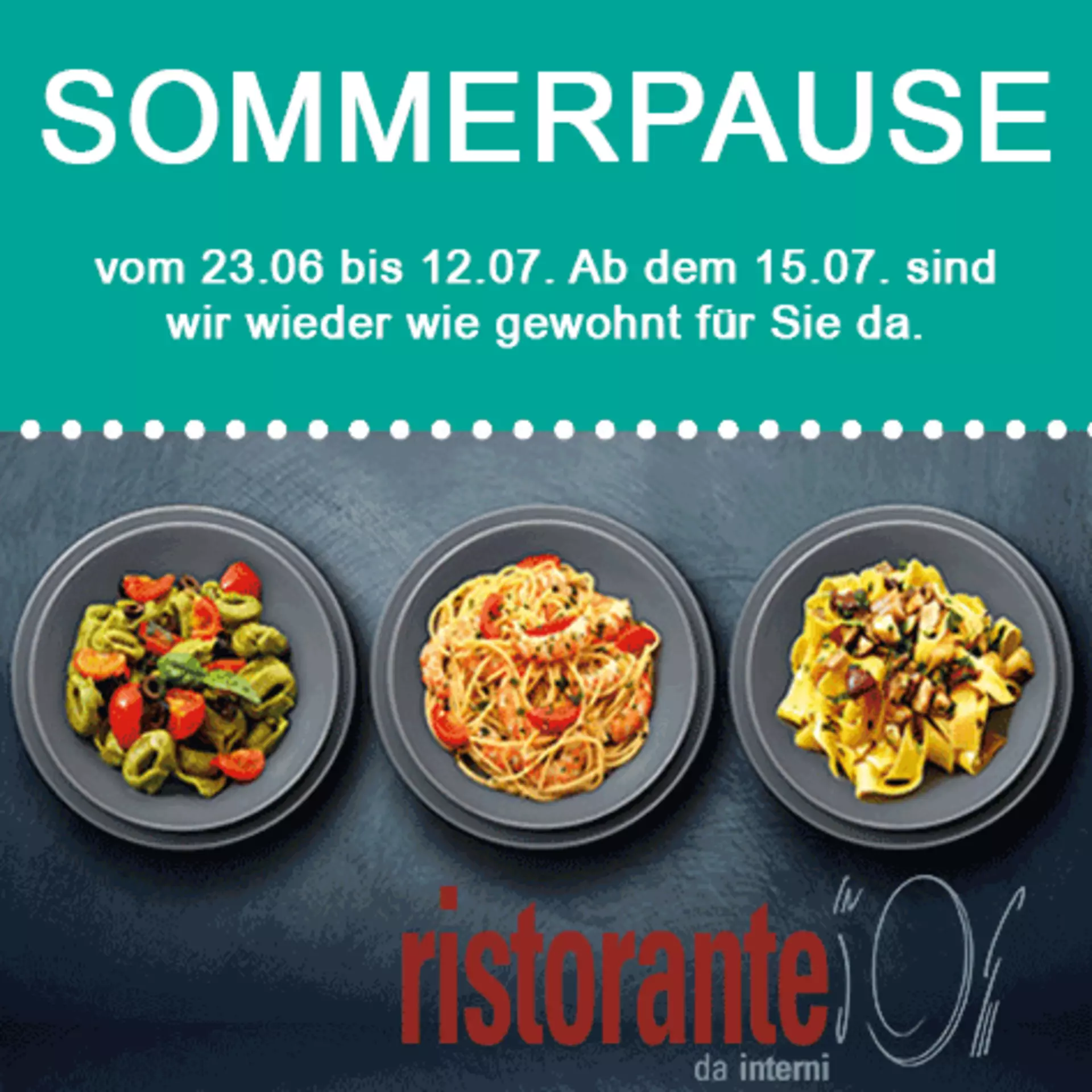 Sommerpause im Ristorante da interni - unser Ristorante ist vom 23.06. bis 12.07. geschlossen. Gern begrüßen wir Sie wieder ab dem 15. Juli