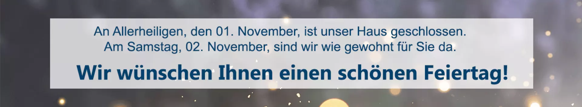 An Allerheiligen, den 1. November, ist unser Haus geschlossen.