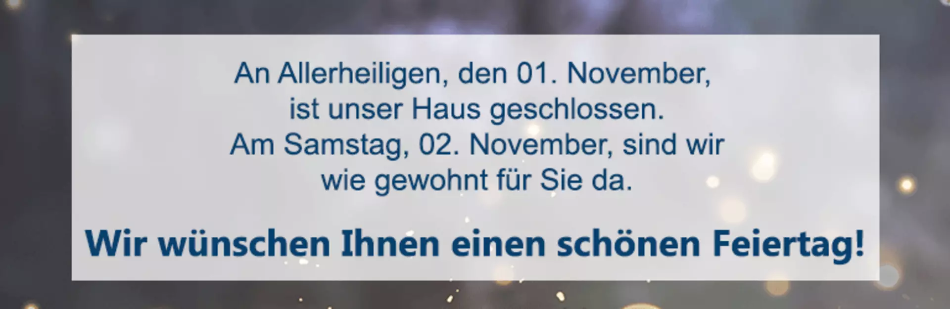 An Allerheiligen, den 1. November, ist unser Haus geschlossen.