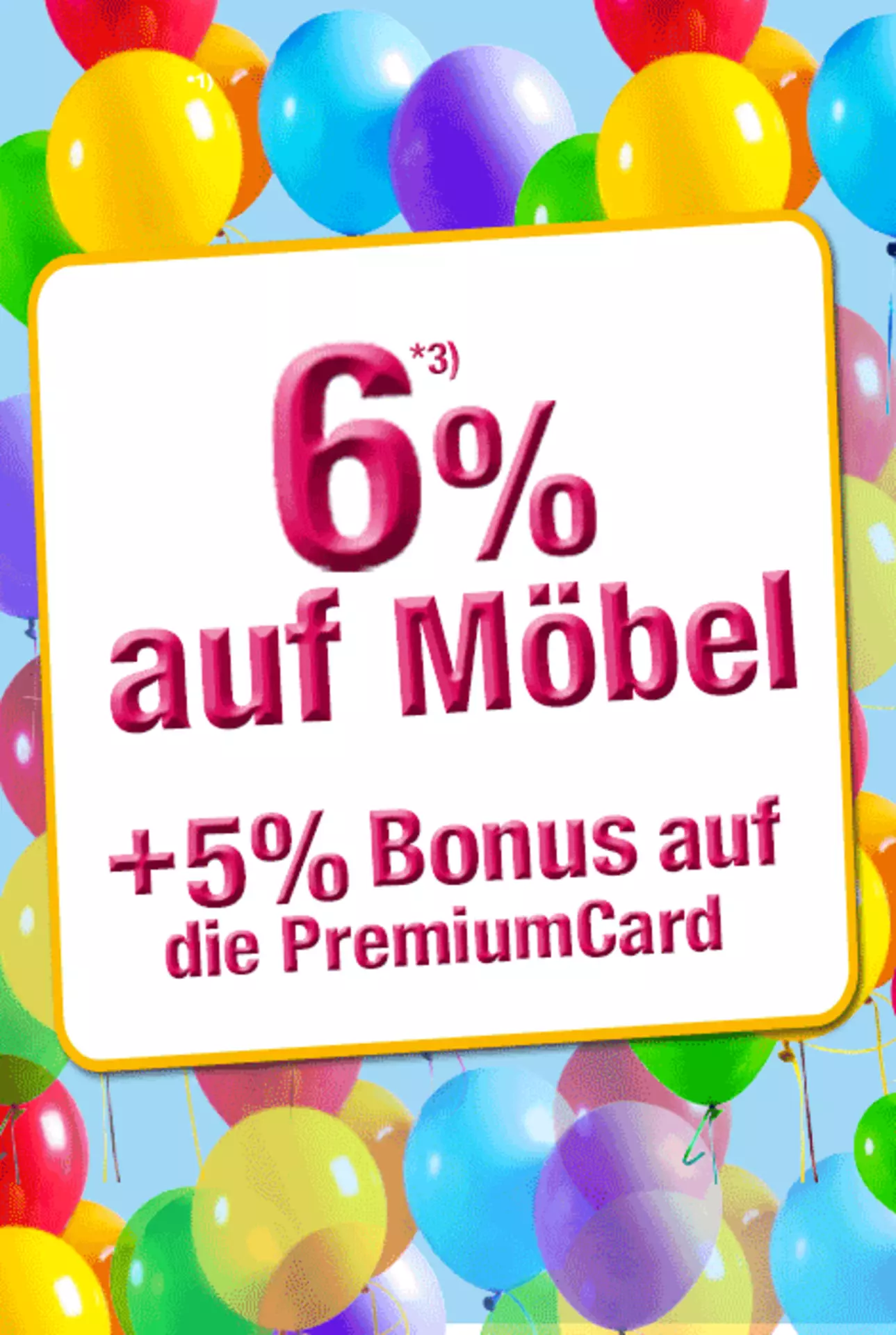 Jetzt 6% auf Möbel sparen und zusätzlich 5% Bonus auf die PremiumCard erhalten.