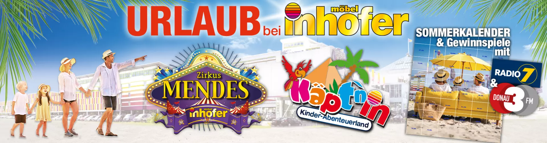 Genießen Sie die Ferien bei Inhofer mit jeder menge Aktionen. Gewinnspiele mit Radio 7, Donau3FM und einem Sommerkalender sowie dem Zirkus Mendes und kostenloser Kinderbetreuung