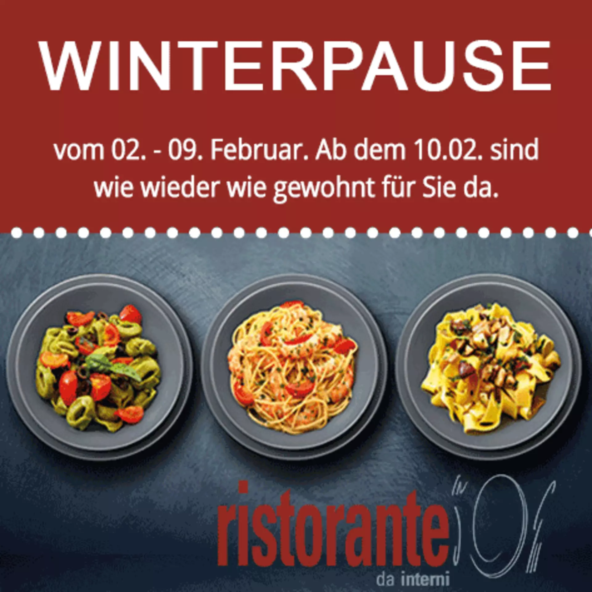 Unser Ristorante da Interni ist vom 02. - 09. Februar geschlossen