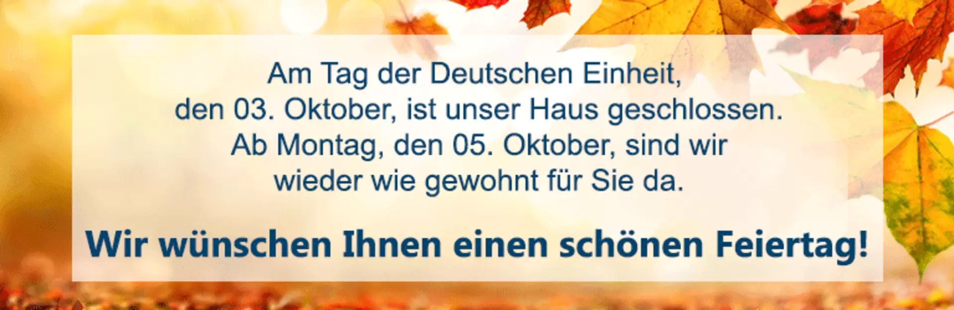 Am 3. Oktober, Tag der Deutschen Einheit, ist unser Haus geschlossen. Wir wünschen einen schönen Feiertag
